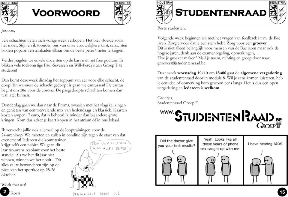 Verder jaagden we enkele docenten op de kast met het free podium. Er blijken vele toekomstige Paul-Seversen en Will-Ferdy's aan Groep T te studeren!