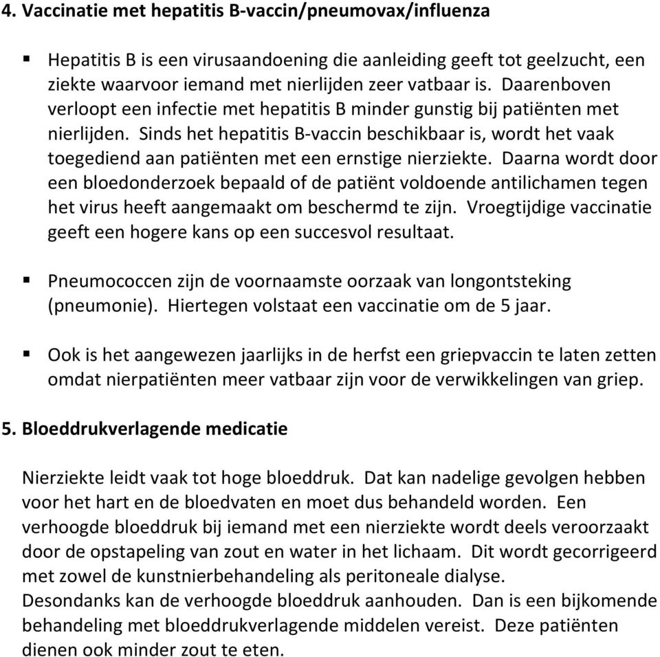 Sinds het hepatitis B vaccin beschikbaar is, wordt het vaak toegediend aan patiënten met een ernstige nierziekte.