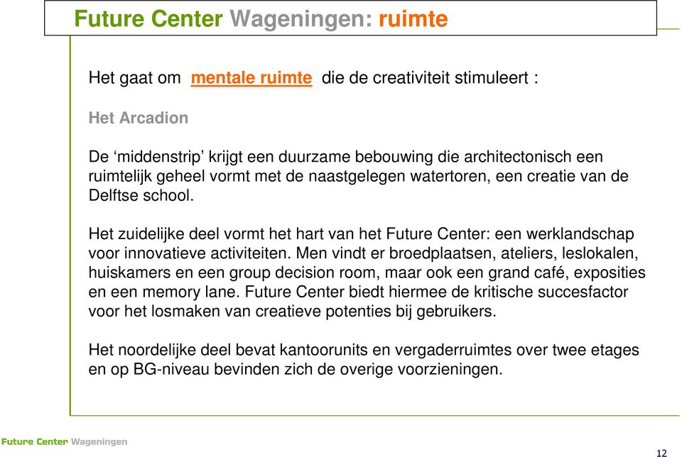 Men vindt er broedplaatsen, ateliers, leslokalen, huiskamers en een group decision room, maar ook een grand café, exposities en een memory lane.