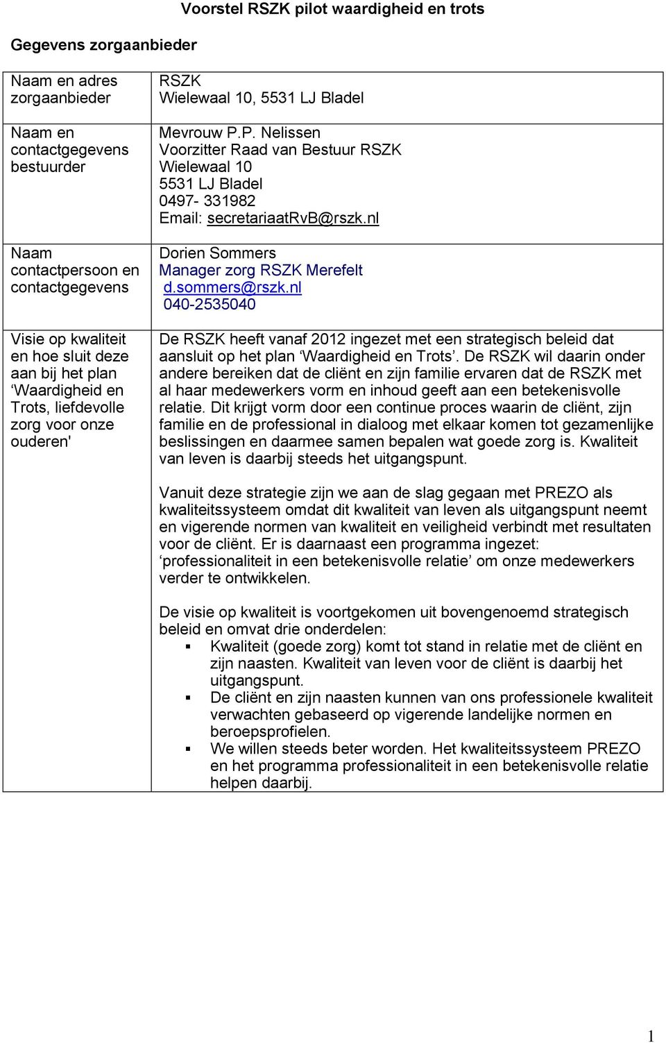 P. Nelissen Voorzitter Raad van Bestuur RSZK Wielewaal 0 553 LJ Bladel 0497-33982 Email: secretariaatrvb@rszk.nl Dorien Sommers Manager zorg RSZK Merefelt d.sommers@rszk.