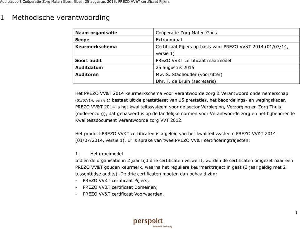 de Bruin (secretaris) Het PREZO VV&T 2014 keurmerkschema voor Verantwoorde zorg & Verantwoord ondernemerschap (01/07/14, versie 1) bestaat uit de prestatieset van 15 prestaties, het beoordelings- en