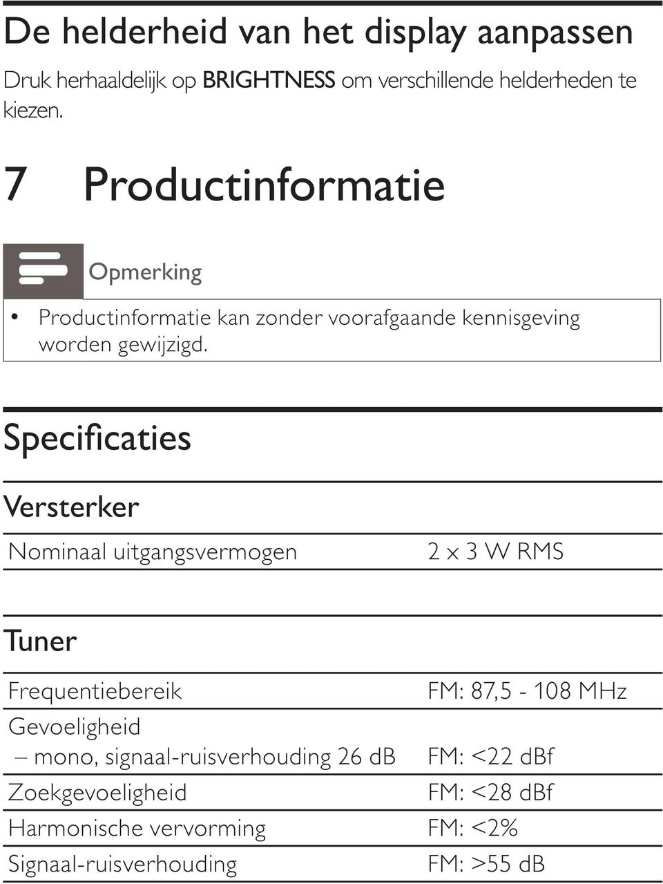 Versterker Nominaal uitgangsvermogen 2 x 3 W RMS Tuner Frequentiebereik FM: 87,5-108 MHz Gevoeligheid mono,