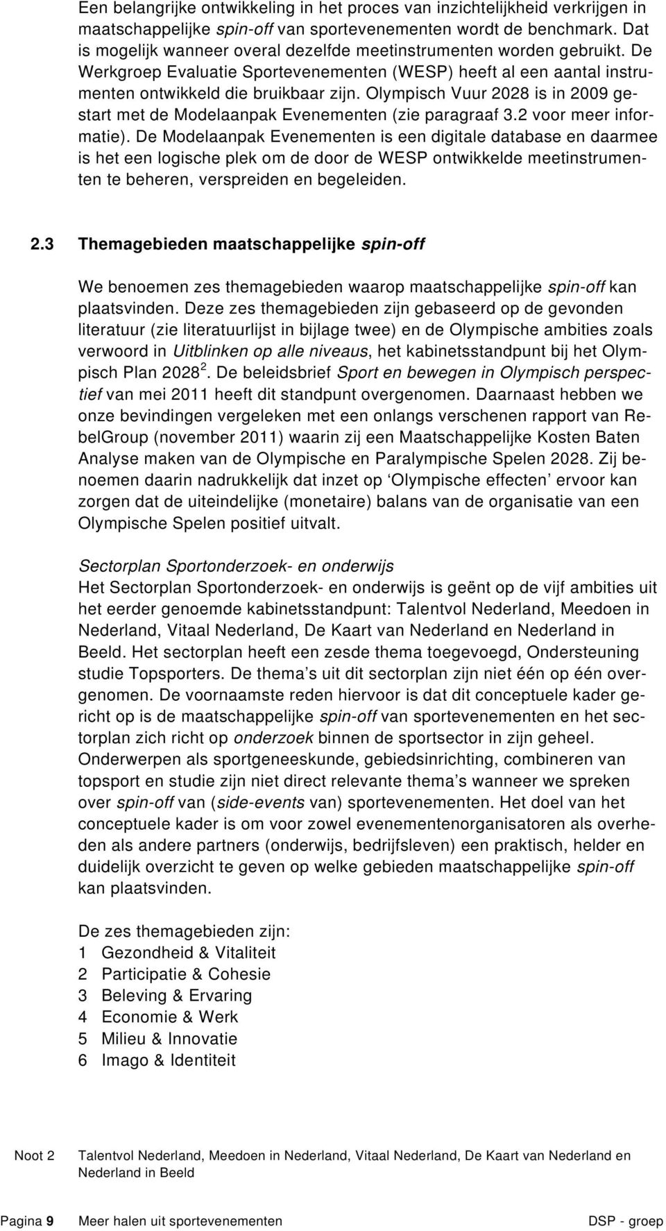 Olympisch Vuur 2028 is in 2009 gestart met de Modelaanpak Evenementen (zie paragraaf 3.2 voor meer informatie).