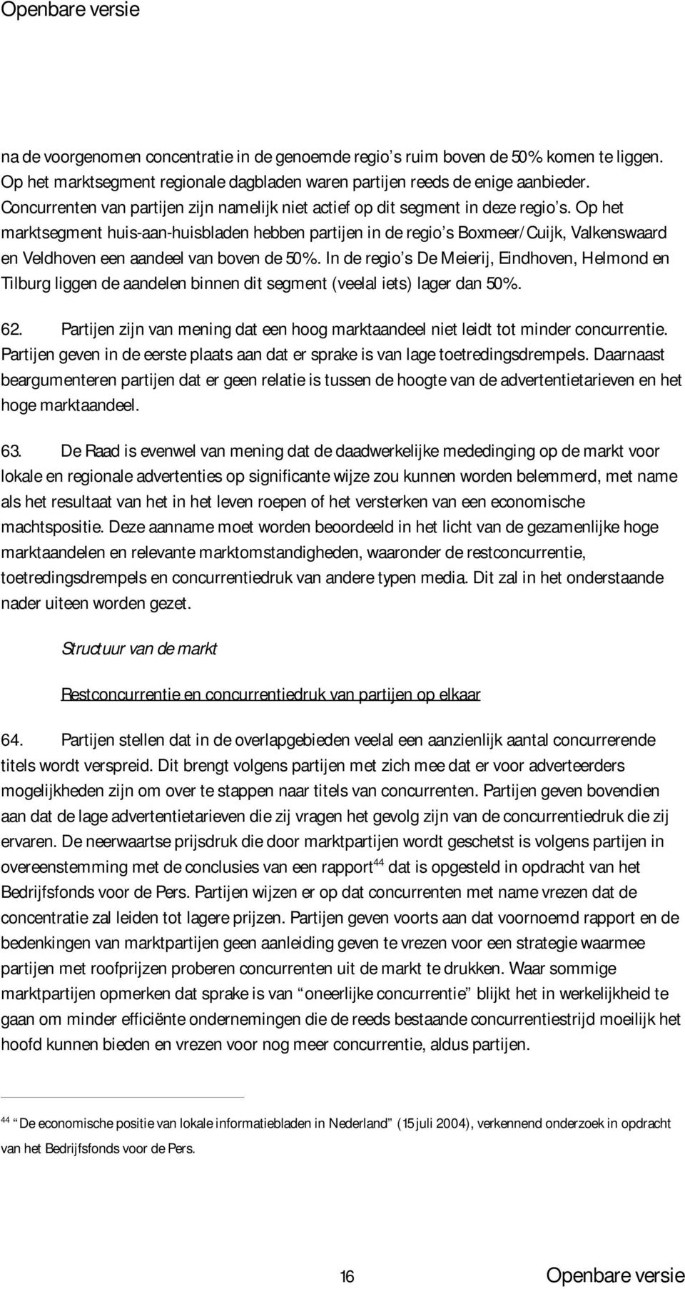Op het marktsegment huis-aan-huisbladen hebben partijen in de regio s Boxmeer/Cuijk, Valkenswaard en Veldhoven een aandeel van boven de 50%.