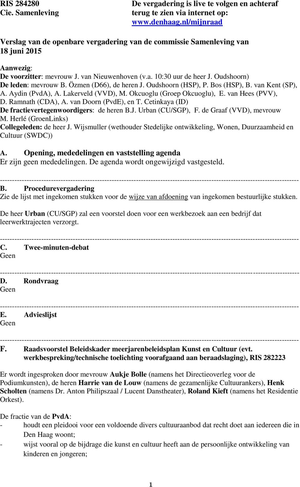 Oudshoorn) De leden: mevrouw B. Özmen (D66), de heren J. Oudshoorn (HSP), P. Bos (HSP), B. van Kent (SP), A. Aydin (PvdA), A. Lakerveld (VVD), M. Okcuoglu (Groep Okcuoglu), E. van Hees (PVV), D.