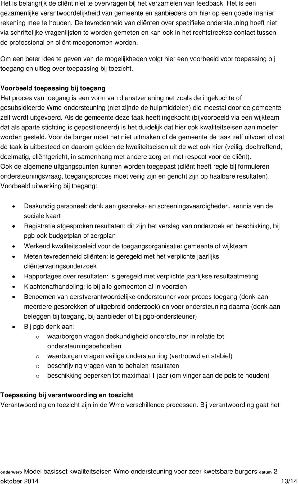 De tevredenheid van cliënten over specifieke ondersteuning hoeft niet via schriftelijke vragenlijsten te worden gemeten en kan ook in het rechtstreekse contact tussen de professional en cliënt