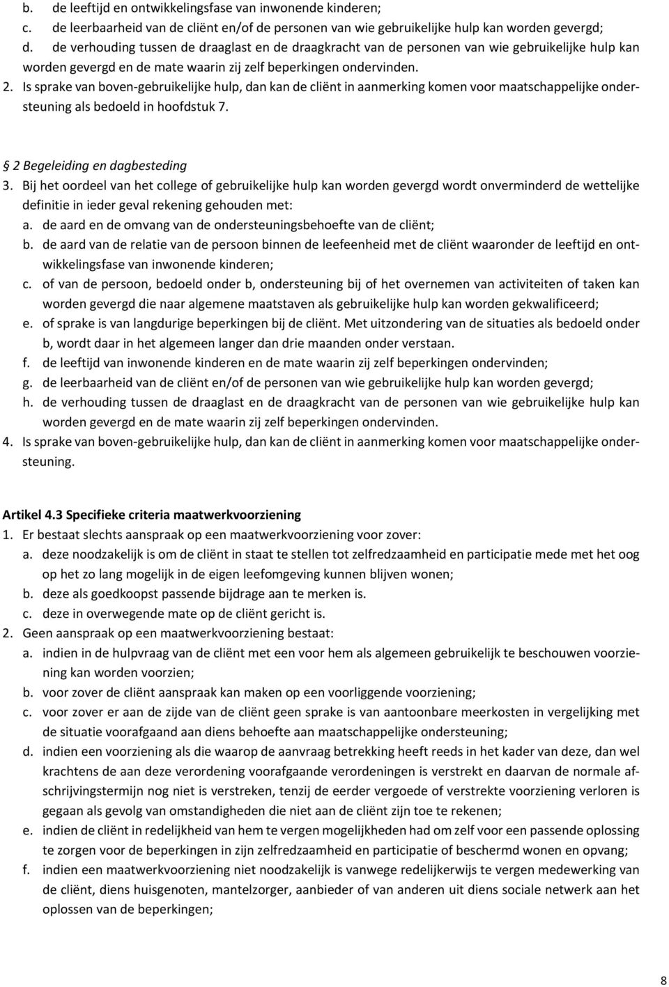 Is sprake van boven gebruikelijke hulp, dan kan de cliënt in aanmerking komen voor maatschappelijke ondersteuning als bedoeld in hoofdstuk 7. 2 Begeleiding en dagbesteding 3.