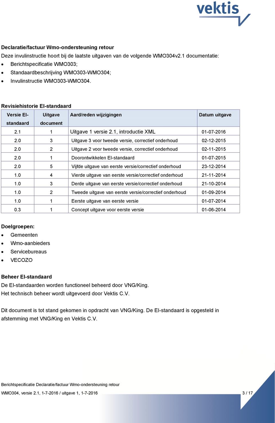 Revisiehistorie EI-standaard Versie EIstandaard Uitgave Aard/reden wijzigingen Datum uitgave document 2.1 1 Uitgave 1 versie 2.1, introductie XML 01-07-2016 2.