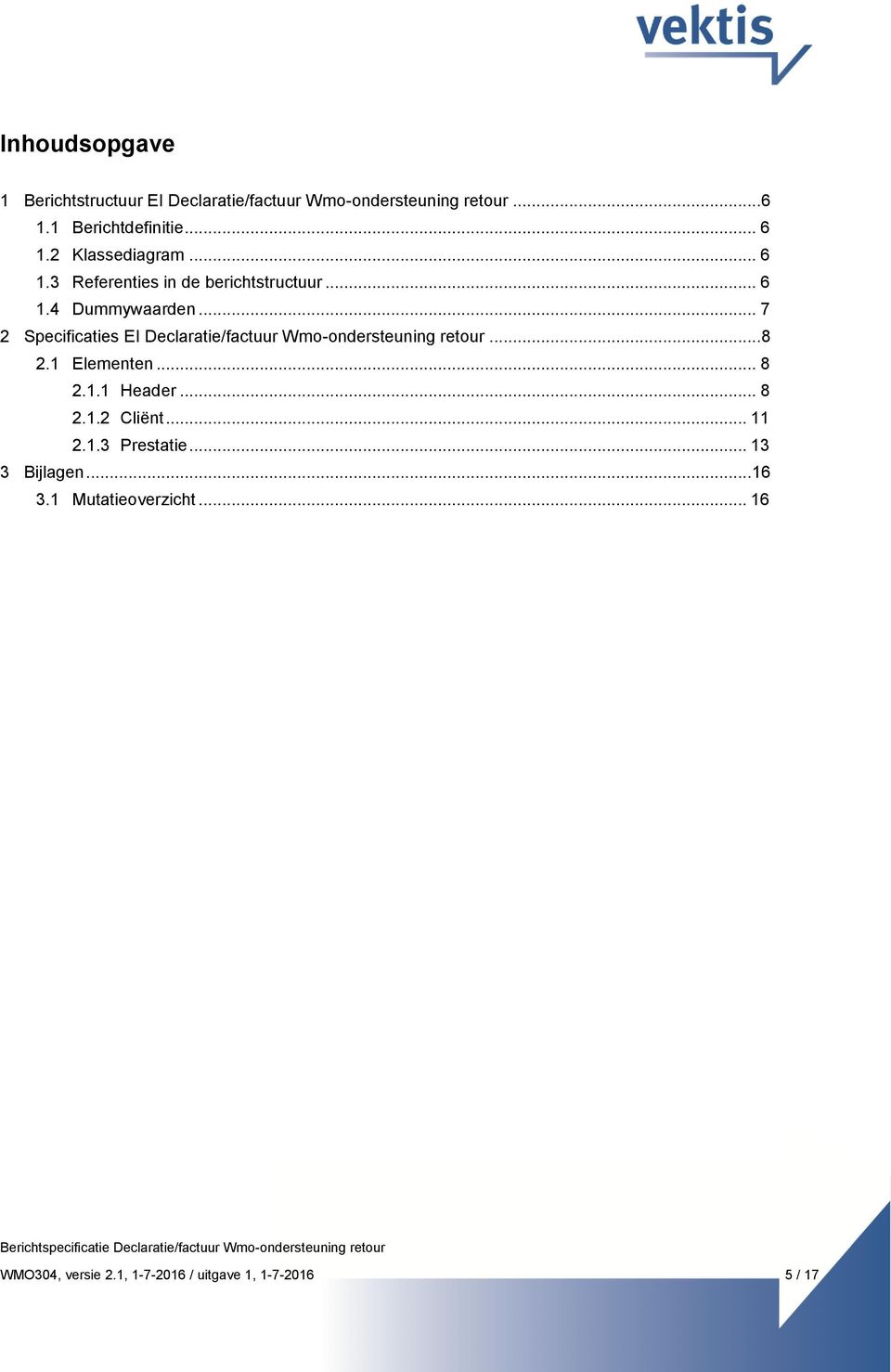 .. 7 2 Specificaties EI Declaratie/factuur Wmo-ondersteuning retour... 8 2.1 Elementen... 8 2.1.1 Header... 8 2.1.2 Cliënt.