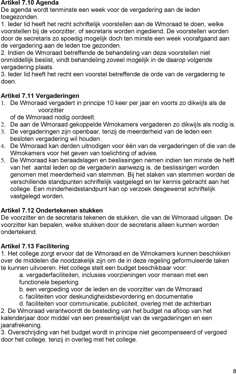 De voorstellen worden door de secretaris zo spoedig mogelijk doch ten minste een week voorafgaand aan de vergadering aan de leden toe gezonden. 2.