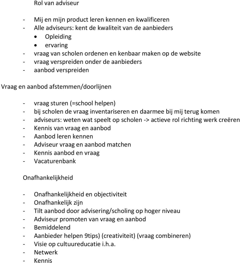 - adviseurs: weten wat speelt op scholen -> actieve rol richting werk creëren - Kennis van vraag en aanbod - Aanbod leren kennen - Adviseur vraag en aanbod matchen - Kennis aanbod en vraag -