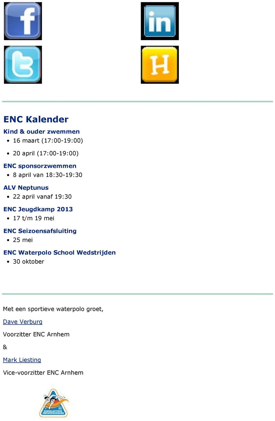 17 t/m 19 mei ENC Seizoensafsluiting 25 mei ENC Waterpolo School Wedstrijden 30 oktober Met