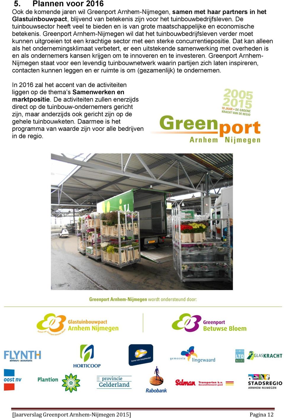 Greenport Arnhem-Nijmegen wil dat het tuinbouwbedrijfsleven verder moet kunnen uitgroeien tot een krachtige sector met een sterke concurrentiepositie.