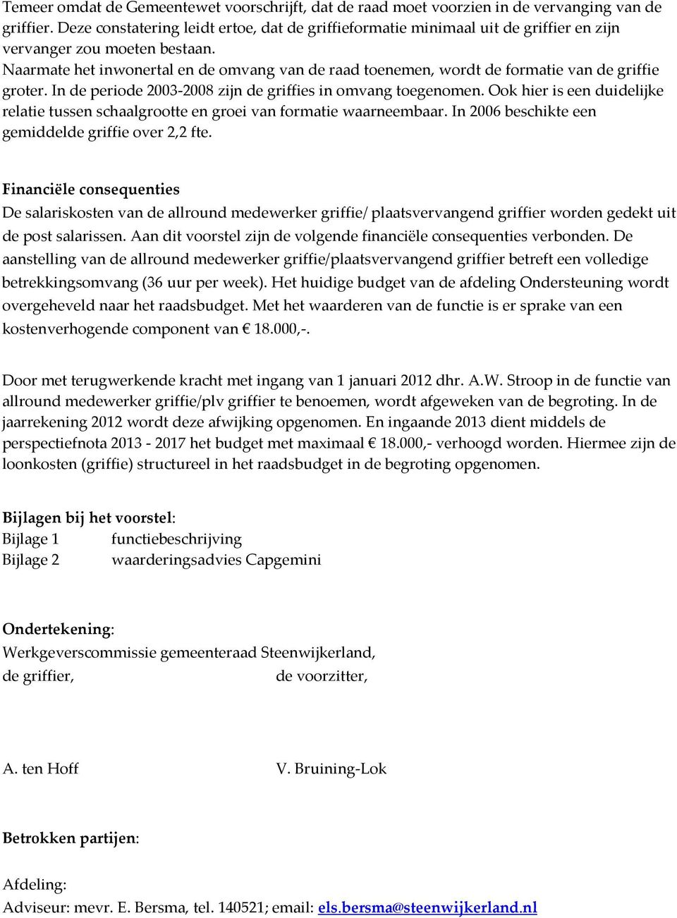 Naarmate het inwonertal en de omvang van de raad toenemen, wordt de formatie van de griffie groter. In de periode 2003-2008 zijn de griffies in omvang toegenomen.