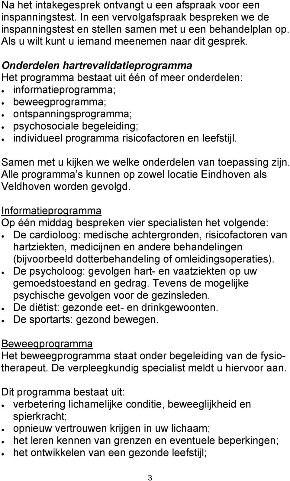 Onderdelen hartrevalidatieprogramma Het programma bestaat uit één of meer onderdelen: informatieprogramma; beweegprogramma; ontspanningsprogramma; psychosociale begeleiding; individueel programma