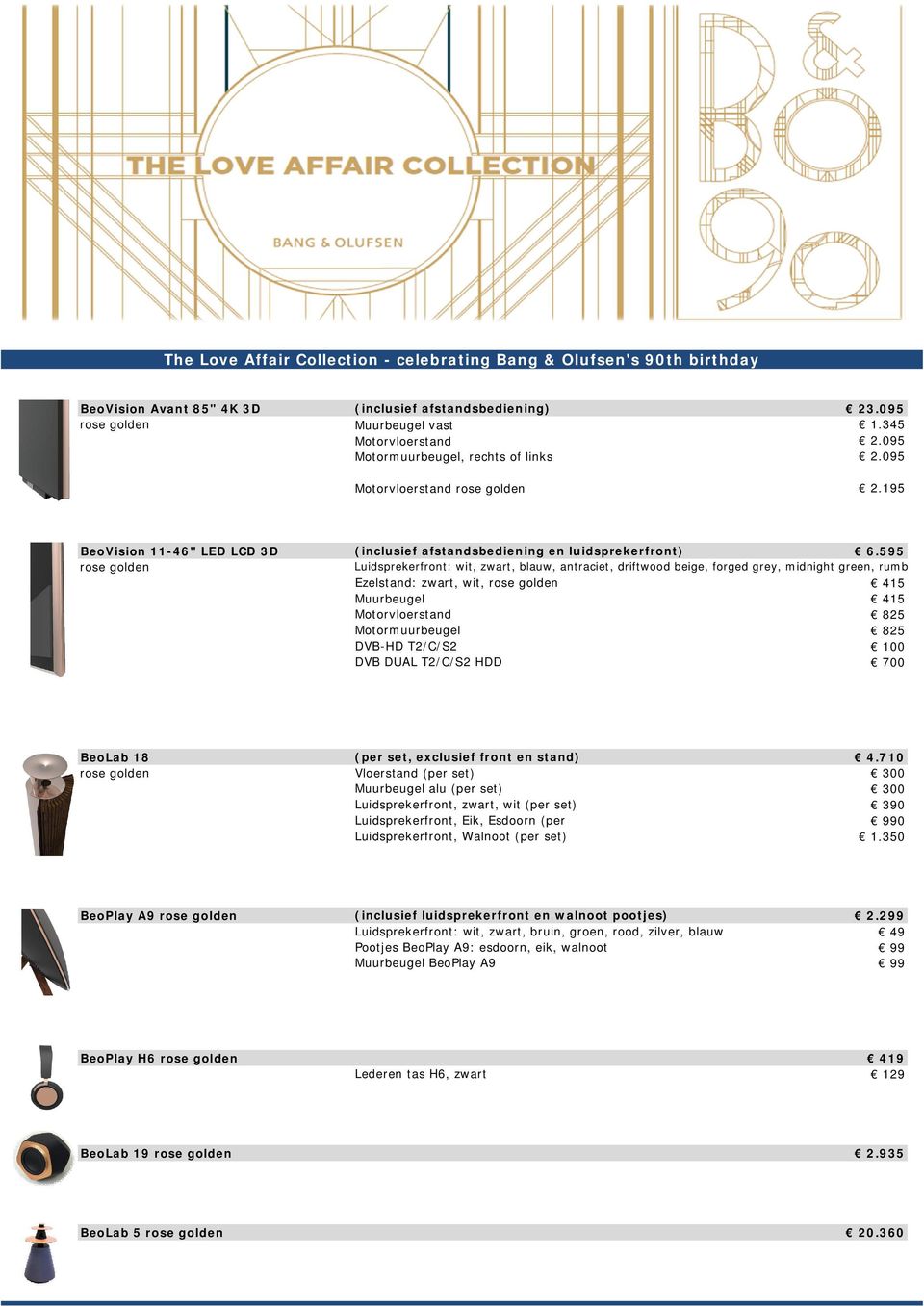 595 rose golden Luidsprekerfront: forged grey, midnight green, rumb Ezelstand: zwart, wit, rose golden Muurbeugel Motorvloerstand Motormuurbeugel DVB-HD T2/C/S2 DVB DUAL T2/C/S2 HDD BeoLab 18 (per