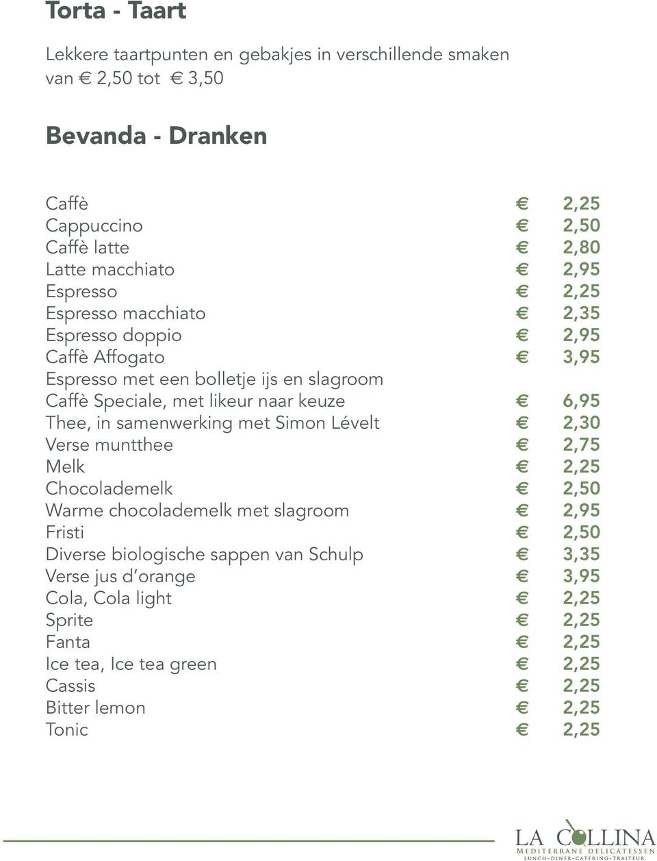 naar keuze 6,95 Thee, in samenwerking met Simon Lévelt 2,30 Verse muntthee 2,75 Melk 2,25 Chocolademelk 2,50 Warme chocolademelk met slagroom 2,95 Fristi 2,50