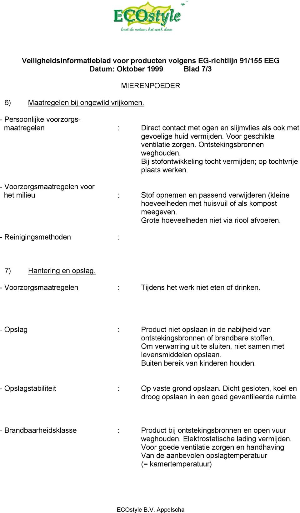 - Voorzorgsmaatregelen voor het milieu : Stof opnemen en passend verwijderen (kleine hoeveelheden met huisvuil of als kompost meegeven. Grote hoeveelheden niet via riool afvoeren.