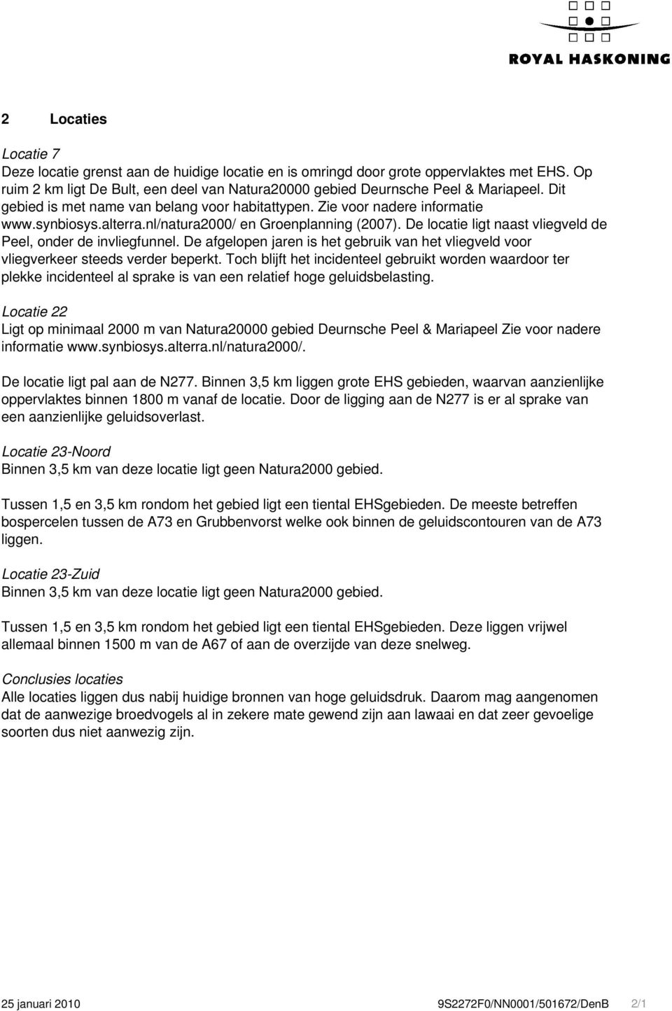 De locatie ligt naast vliegveld de Peel, onder de invliegfunnel. De afgelopen jaren is het gebruik van het vliegveld voor vliegverkeer steeds verder beperkt.