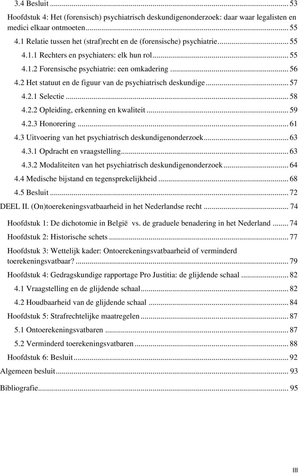 2 Het statuut en de figuur van de psychiatrisch deskundige... 57 4.2.1 Selectie... 58 4.2.2 Opleiding, erkenning en kwaliteit... 59 4.2.3 Honorering... 61 4.