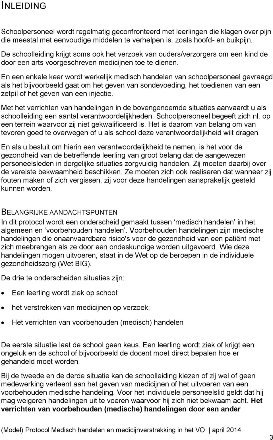 En een enkele keer wordt werkelijk medisch handelen van schoolpersoneel gevraagd als het bijvoorbeeld gaat om het geven van sondevoeding, het toedienen van een zetpil of het geven van een injectie.