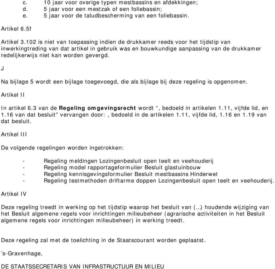 gevergd. J Na bijlage 5 wordt een bijlage toegevoegd, die als bijlage bij deze regeling is opgenomen. Artikel II In artikel 6.3 van de Regeling omgevingsrecht wordt, bedoeld in artikelen 1.