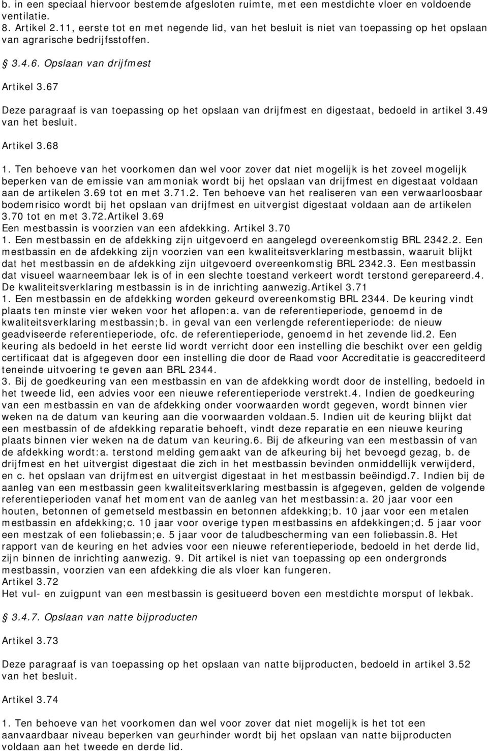 67 Deze paragraaf is van toepassing op het opslaan van drijfmest en digestaat, bedoeld in artikel 3.49 van het besluit. Artikel 3.68 1.