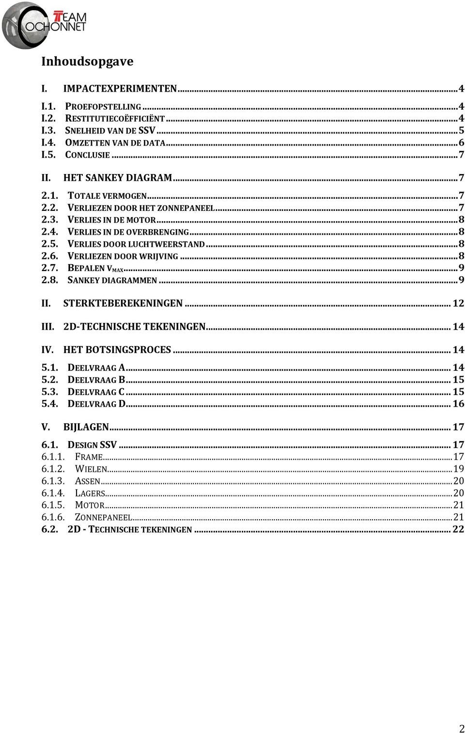 VERLIEZEN DOOR WRIJVING... 8 2.7. BEPALEN V MAX... 9 2.8. SANKEY DIAGRAMMEN... 9 II. STERKTEBEREKENINGEN... 12 III. 2D-TECHNISCHE TEKENINGEN... 14 IV. HET BOTSINGSPROCES... 14 5.1. DEELVRAAG A... 14 5.2. DEELVRAAG B.