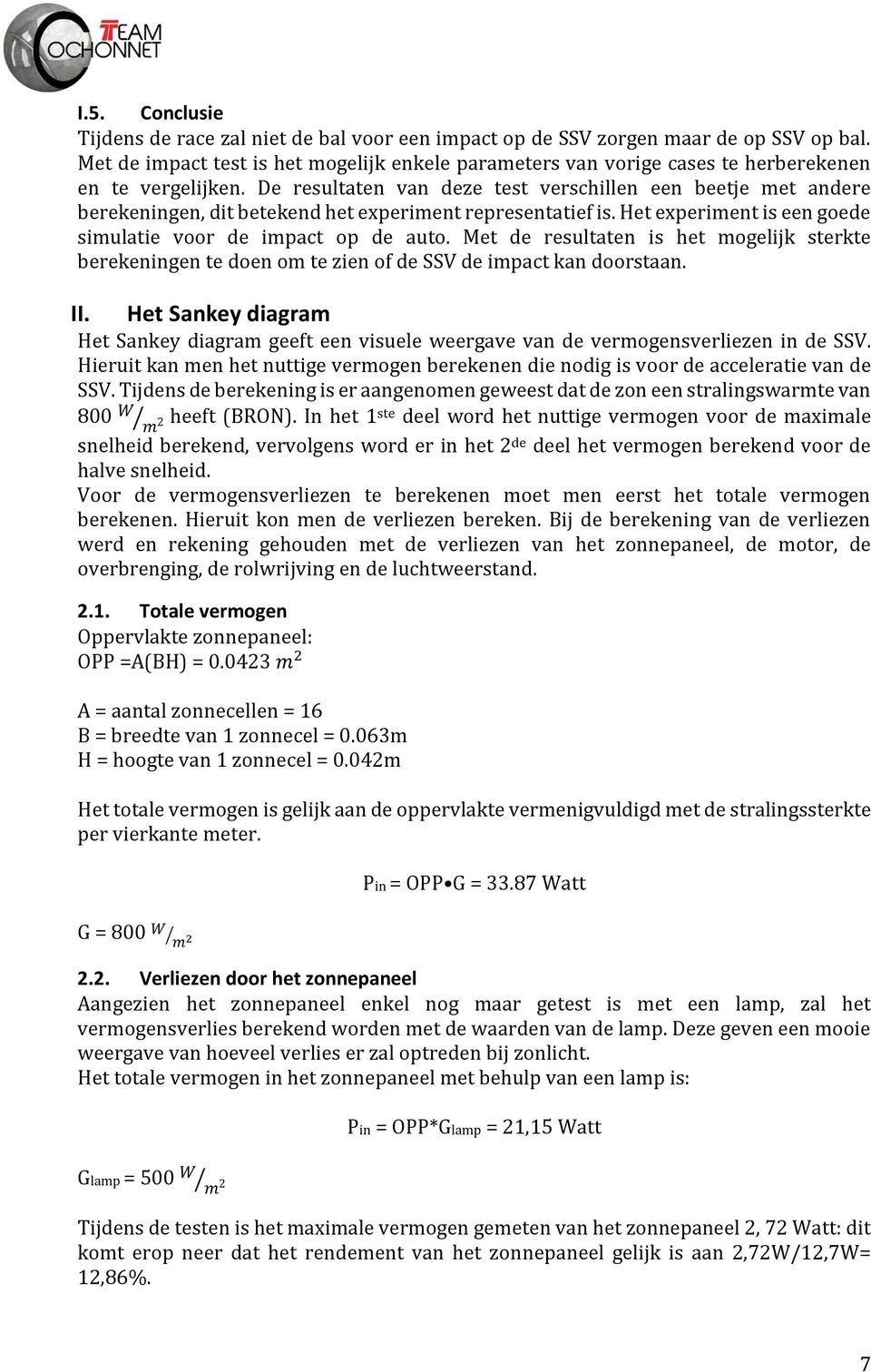 De resultaten van deze test verschillen een beetje met andere berekeningen, dit betekend het experiment representatief is. Het experiment is een goede simulatie voor de impact op de auto.