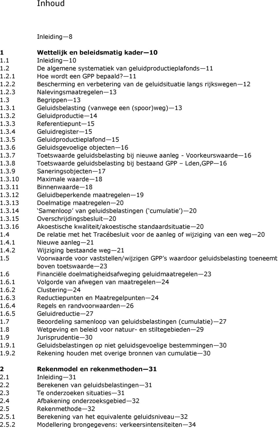 3.6 Geluidsgevoelige objecten 16 1.3.7 Toetswaarde geluidsbelasting bij nieuwe aanleg - Voorkeurswaarde 16 1.3.8 Toetswaarde geluidsbelasting bij bestaand GPP Lden,GPP 16 1.3.9 Saneringsobjecten 17 1.