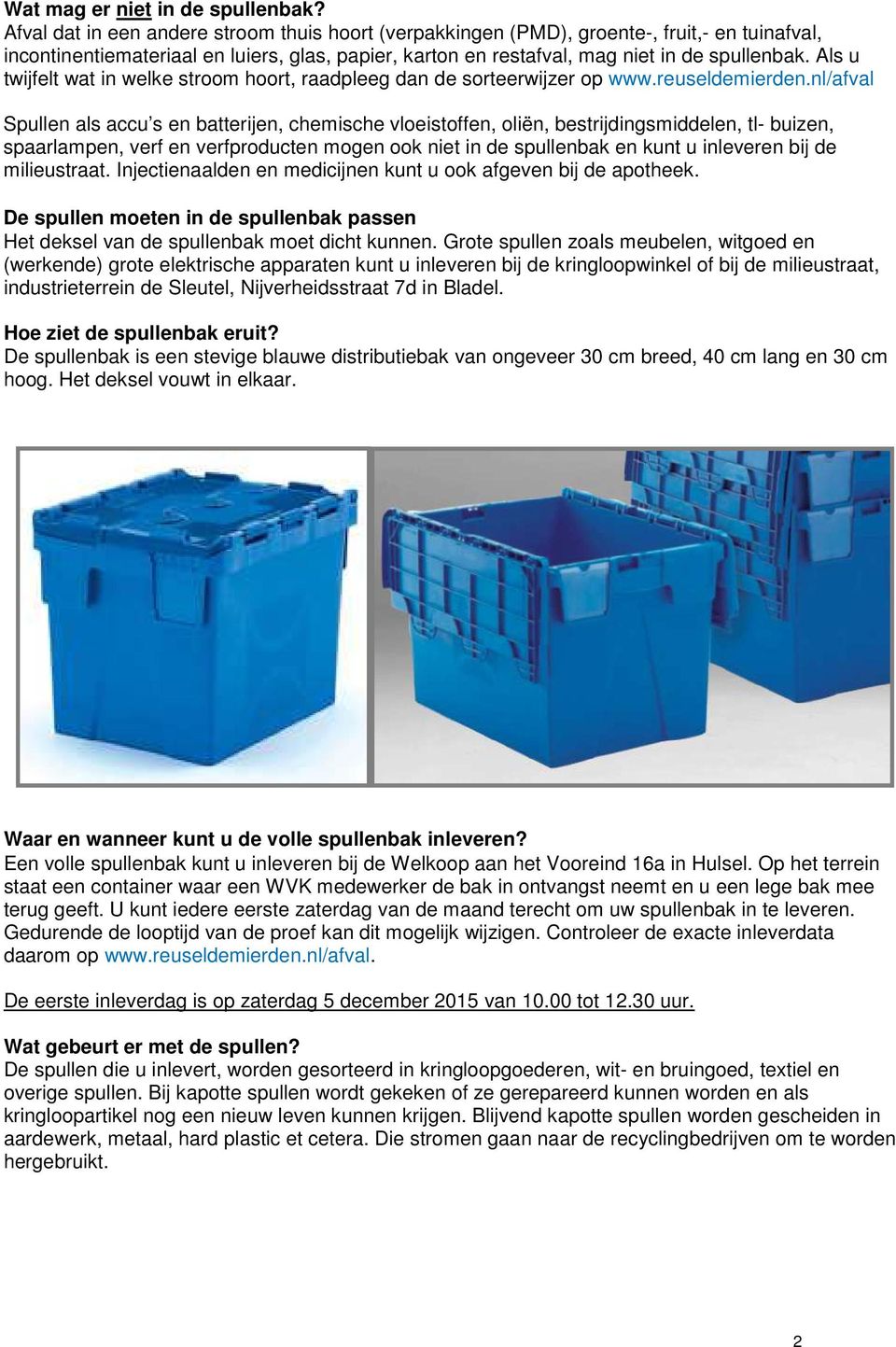 Als u twijfelt wat in welke stroom hoort, raadpleeg dan de sorteerwijzer op www.reuseldemierden.