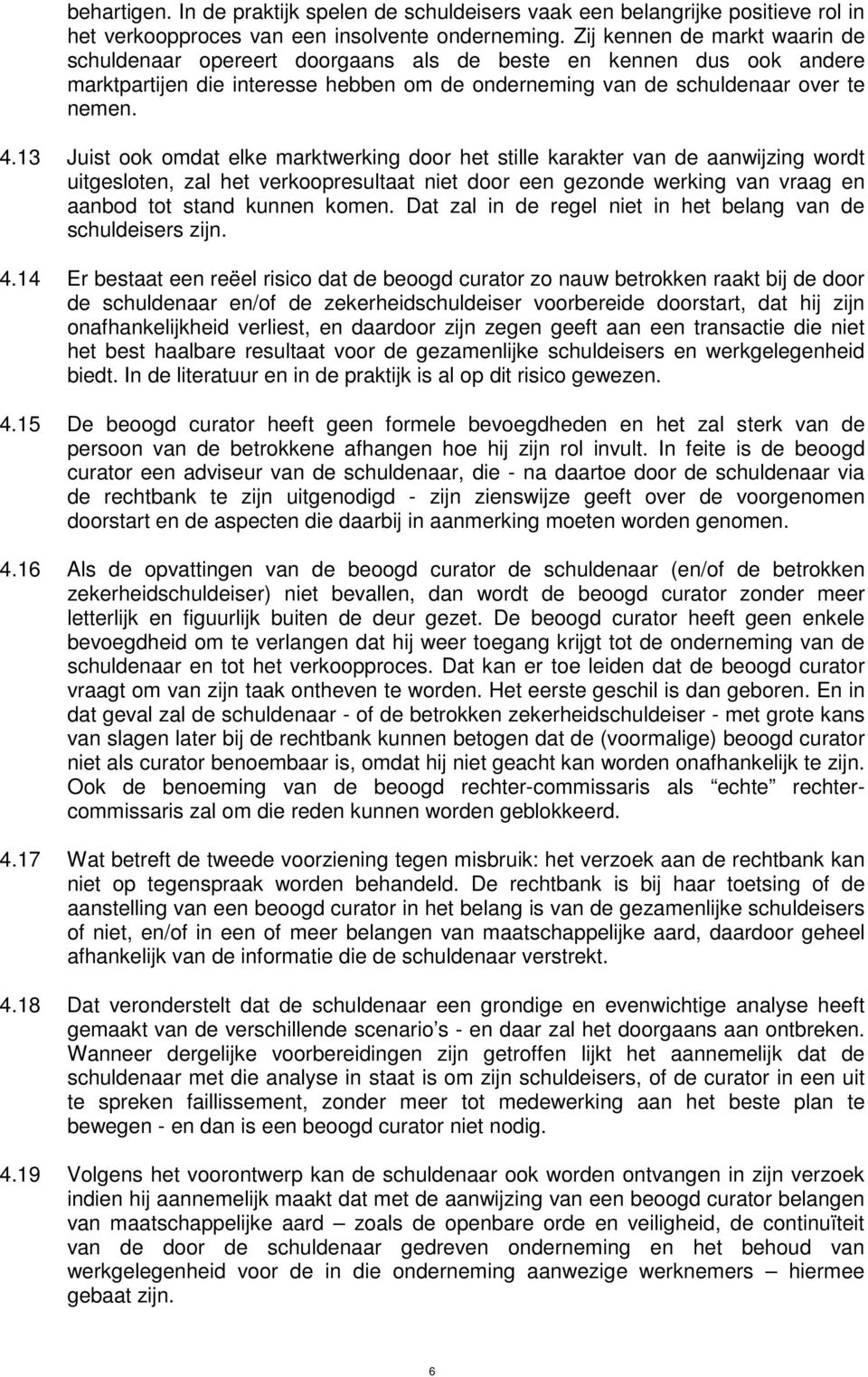 13 Juist ook omdat elke marktwerking door het stille karakter van de aanwijzing wordt uitgesloten, zal het verkoopresultaat niet door een gezonde werking van vraag en aanbod tot stand kunnen komen.