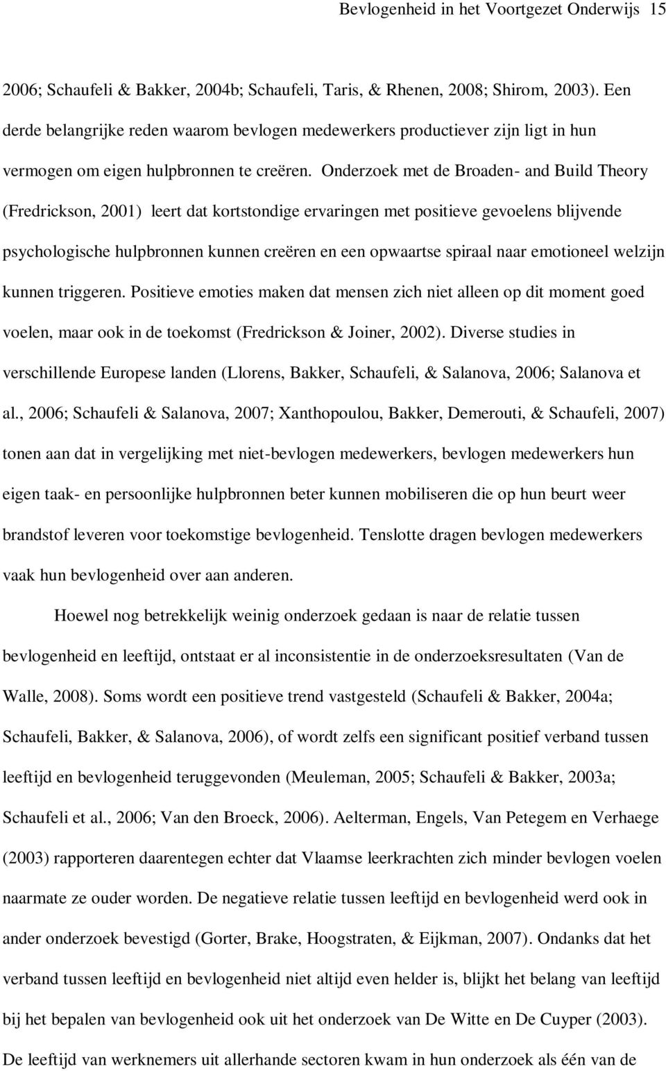 Onderzoek met de Broaden- and Build Theory (Fredrickson, 2001) leert dat kortstondige ervaringen met positieve gevoelens blijvende psychologische hulpbronnen kunnen creëren en een opwaartse spiraal