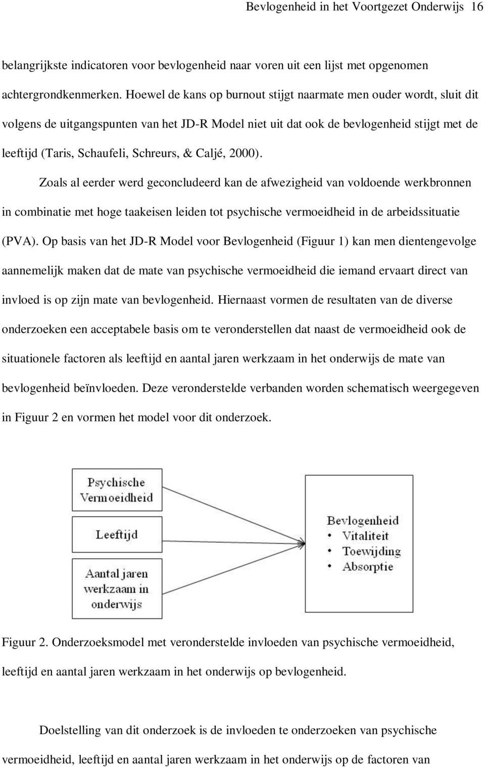 & Caljé, 2000). Zoals al eerder werd geconcludeerd kan de afwezigheid van voldoende werkbronnen in combinatie met hoge taakeisen leiden tot psychische vermoeidheid in de arbeidssituatie (PVA).