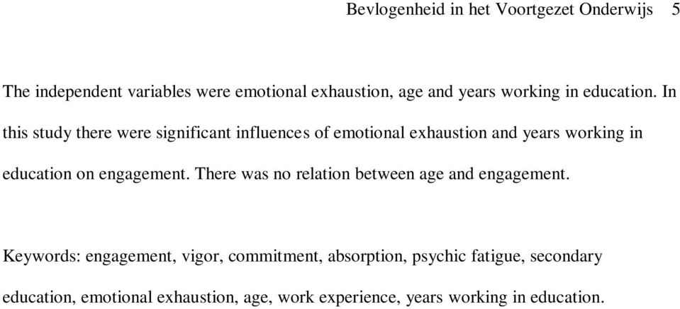 In this study there were significant influences of emotional exhaustion and years working in education on