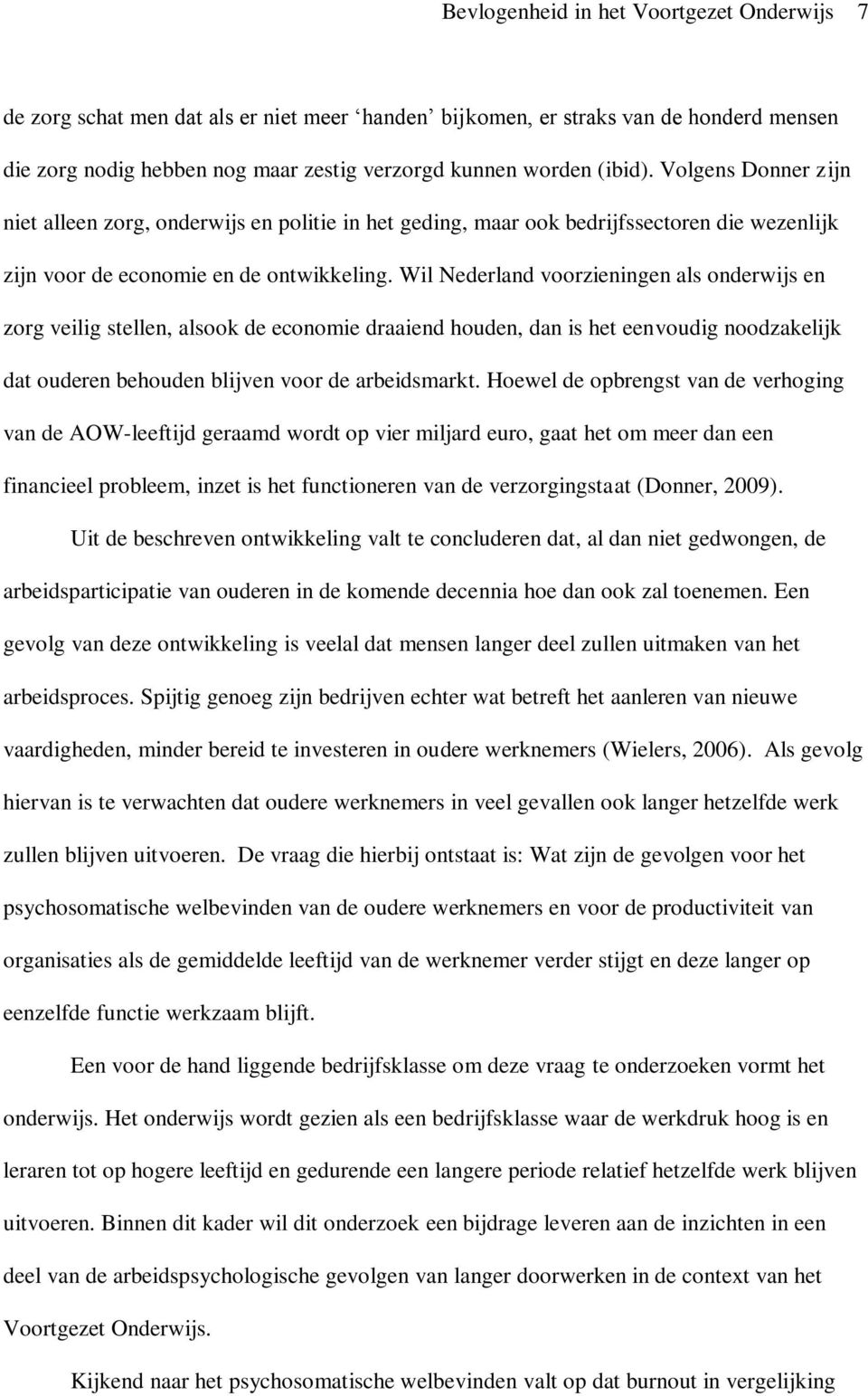 Wil Nederland voorzieningen als onderwijs en zorg veilig stellen, alsook de economie draaiend houden, dan is het eenvoudig noodzakelijk dat ouderen behouden blijven voor de arbeidsmarkt.