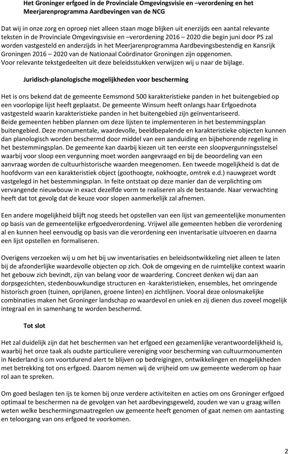 Kansrijk Groningen 2016 2020 van de Nationaal Coördinator Groningen zijn opgenomen. Voor relevante tekstgedeelten uit deze beleidsstukken verwijzen wij u naar de bijlage.