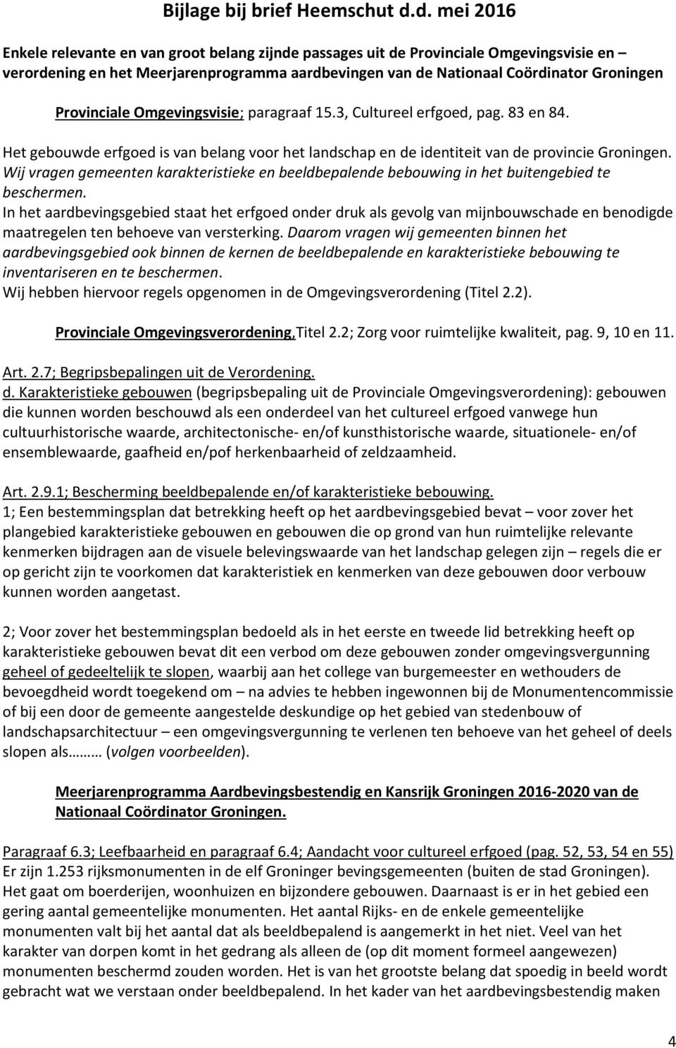 Provinciale Omgevingsvisie; paragraaf 15.3, Cultureel erfgoed, pag. 83 en 84. Het gebouwde erfgoed is van belang voor het landschap en de identiteit van de provincie Groningen.