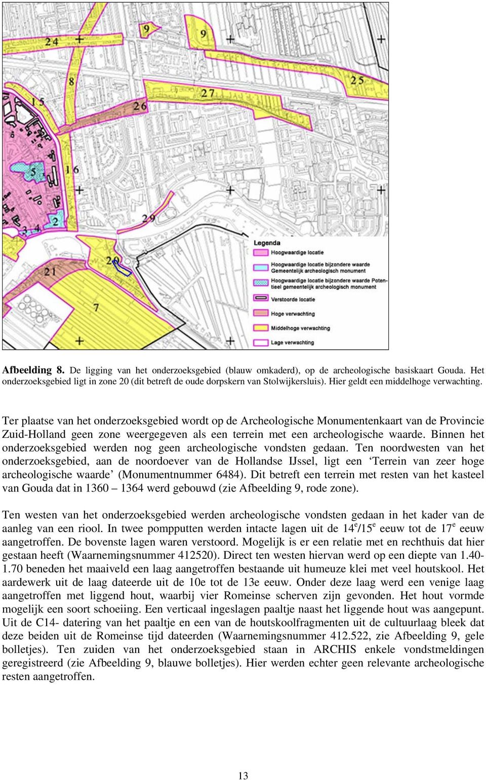 Ter plaatse van het onderzoeksgebied wordt op de Archeologische Monumentenkaart van de Provincie Zuid-Holland geen zone weergegeven als een terrein met een archeologische waarde.