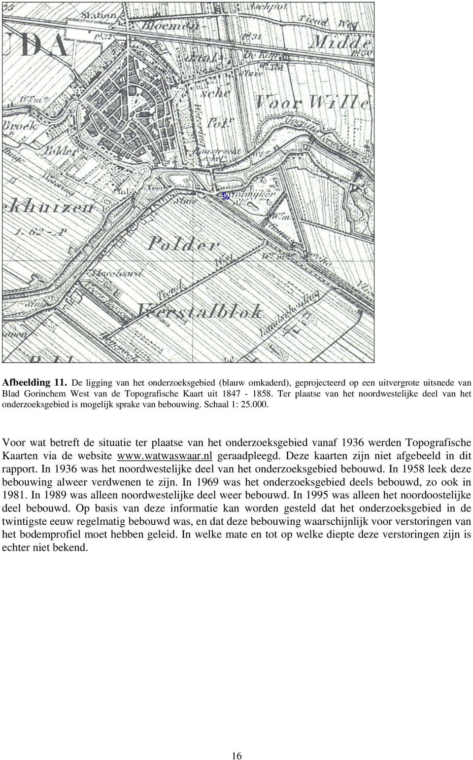 Voor wat betreft de situatie ter plaatse van het onderzoeksgebied vanaf 1936 werden Topografische Kaarten via de website www.watwaswaar.nl geraadpleegd.