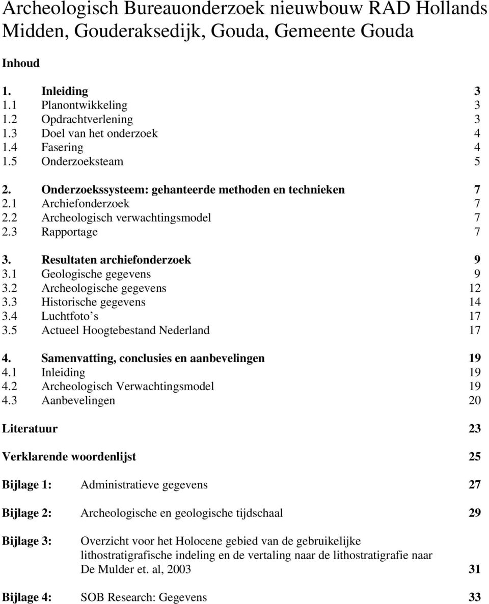 Resultaten archiefonderzoek 9 3.1 Geologische gegevens 9 3.2 Archeologische gegevens 12 3.3 Historische gegevens 14 3.4 Luchtfoto s 17 3.5 Actueel Hoogtebestand Nederland 17 4.