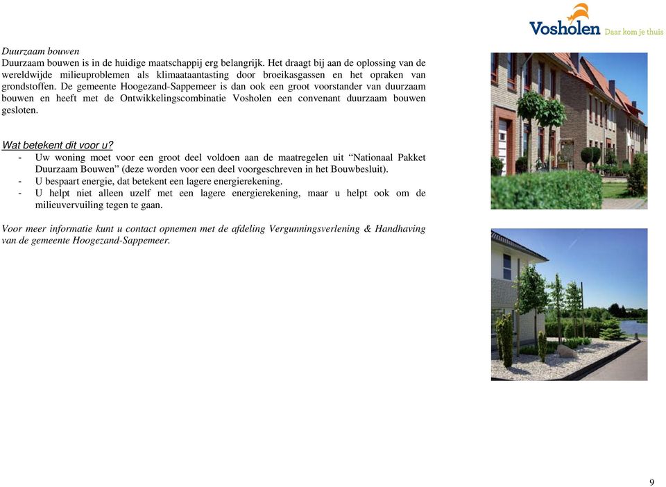 De gemeente Hoogezand-Sappemeer is dan ook een groot voorstander van duurzaam bouwen en heeft met de Ontwikkelingscombinatie Vosholen een convenant duurzaam bouwen gesloten. Wat betekent dit voor u?