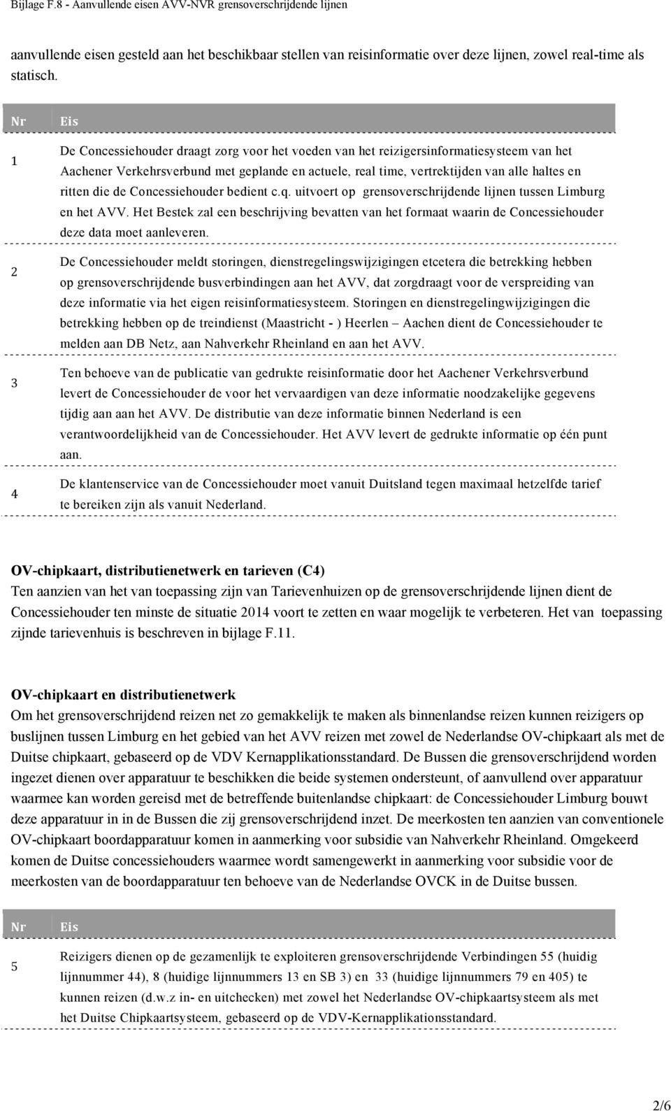 die de Concessiehouder bedient c.q. uitvoert op grensoverschrijdende lijnen tussen Limburg en het AVV.