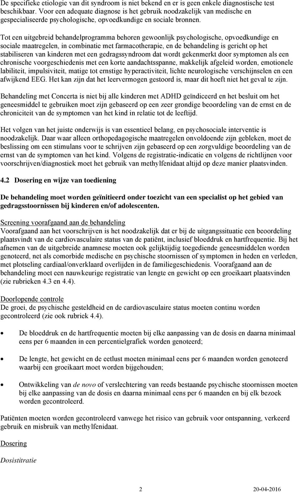 Tot een uitgebreid behandelprogramma behoren gewoonlijk psychologische, opvoedkundige en sociale maatregelen, in combinatie met farmacotherapie, en de behandeling is gericht op het stabiliseren van