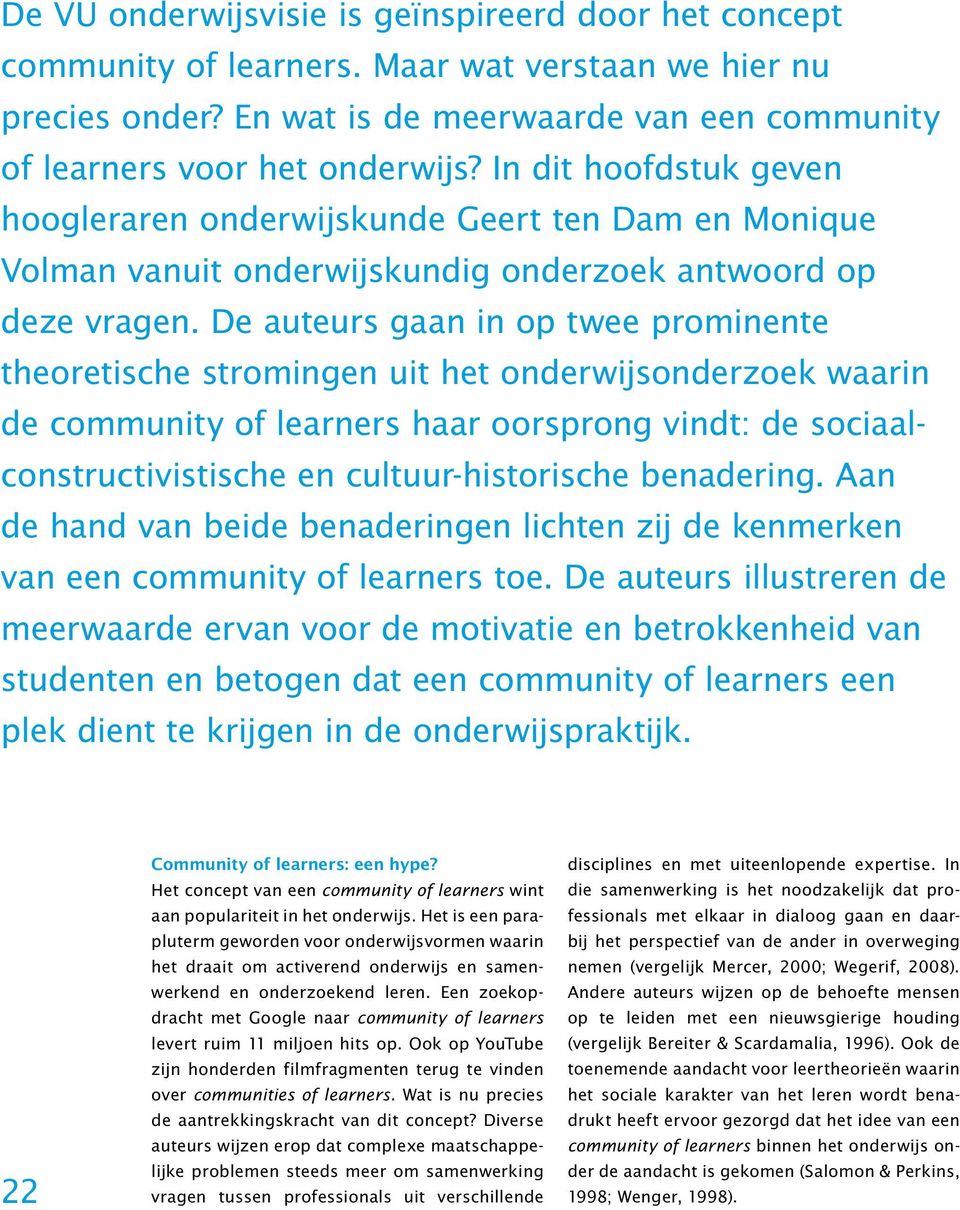 De auteurs gaan in op twee prominente theoretische stromingen uit het onderwijsonderzoek waarin de community of learners haar oorsprong vindt: de sociaalconstructivistische en cultuur-historische