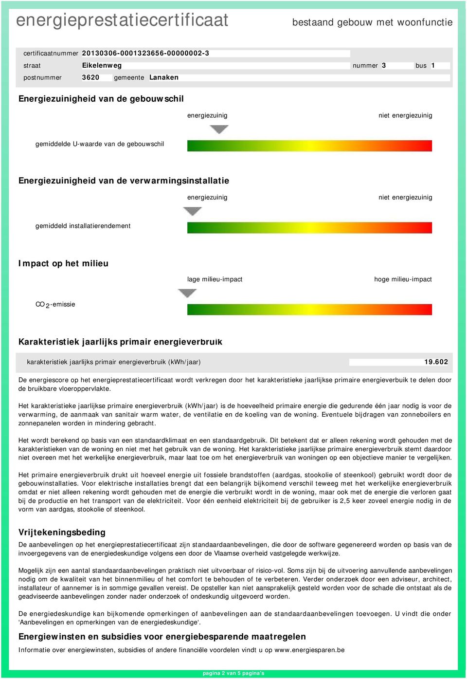 602 De energiescore op het energieprestatiecertificaat wordt verkregen door het karakteristieke jaarlijkse primaire energieverbuik te delen door de bruikbare vloeroppervlakte.