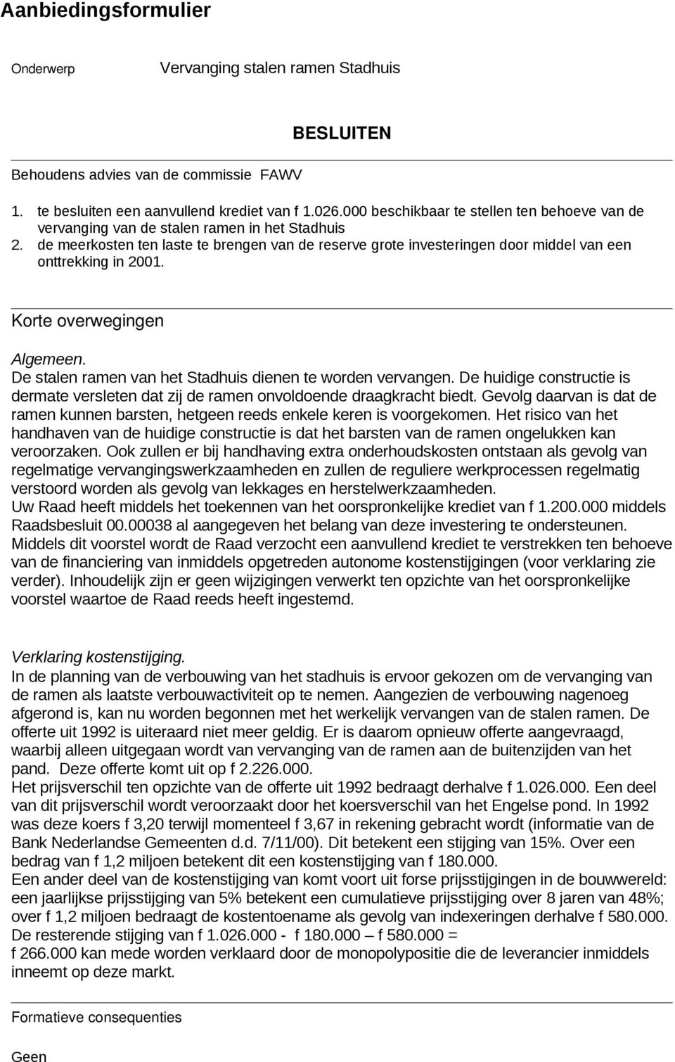 de meerkosten ten laste te brengen van de reserve grote investeringen door middel van een onttrekking in 2001. Korte overwegingen Algemeen. De stalen ramen van het Stadhuis dienen te worden vervangen.