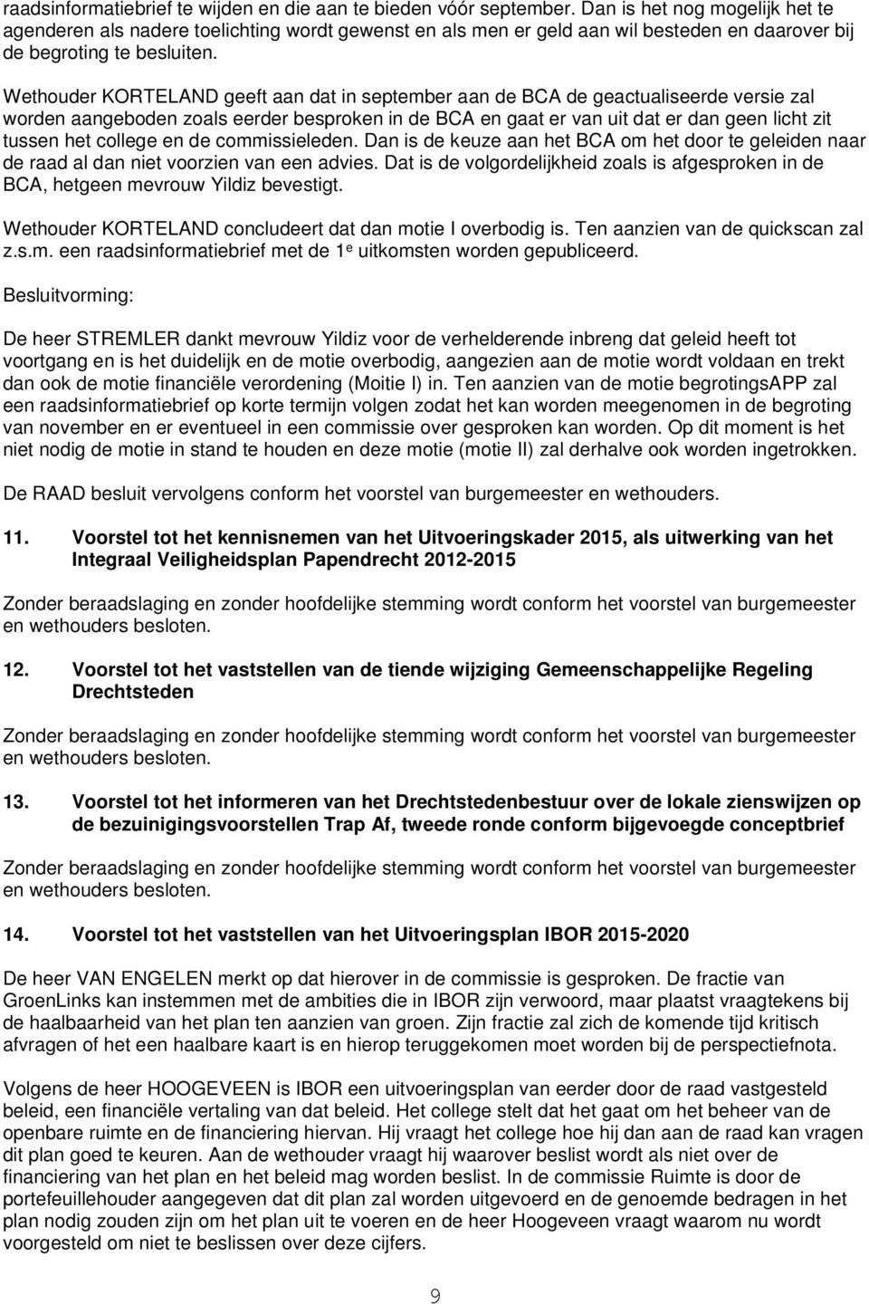 Wethouder KORTELAND geeft aan dat in september aan de BCA de geactualiseerde versie zal worden aangeboden zoals eerder besproken in de BCA en gaat er van uit dat er dan geen licht zit tussen het