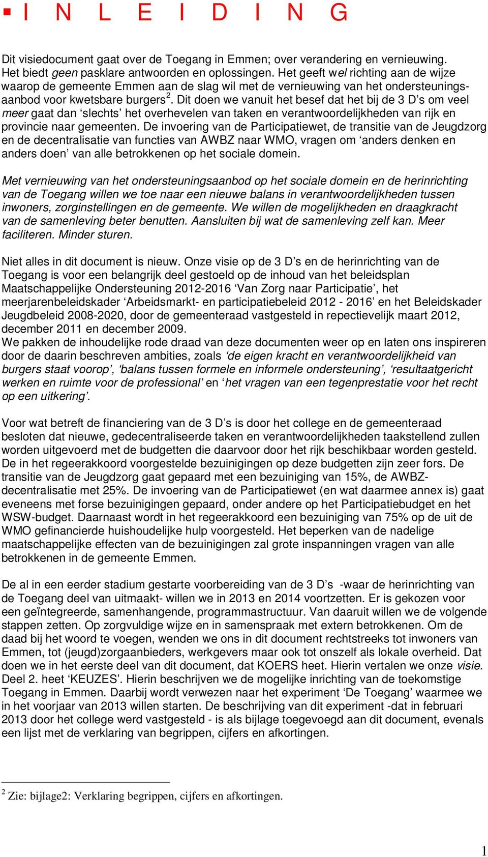 Dit doen we vanuit het besef dat het bij de 3 D s om veel meer gaat dan slechts het overhevelen van taken en verantwoordelijkheden van rijk en provincie naar gemeenten.