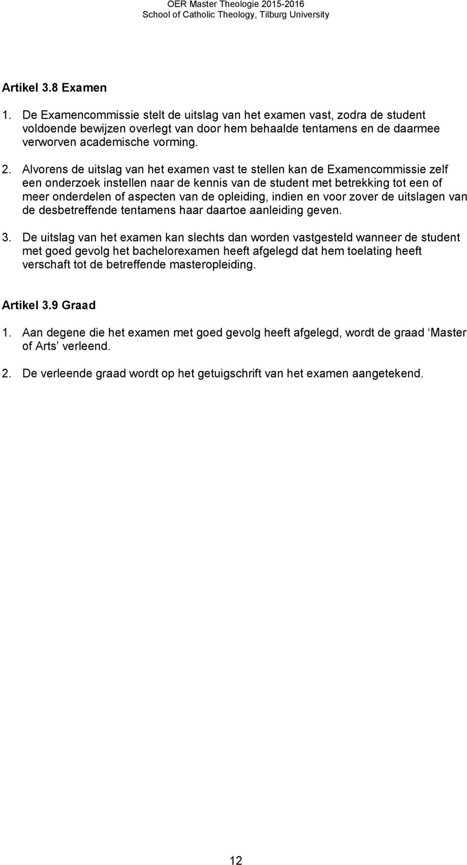 opleiding, indien en voor zover de uitslagen van de desbetreffende tentamens haar daartoe aanleiding geven. 3.